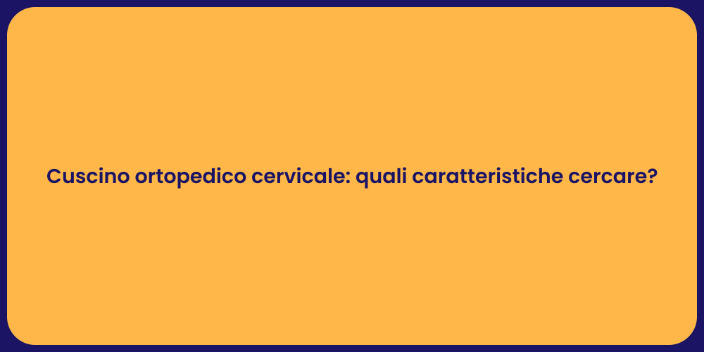 Cuscino ortopedico cervicale: quali caratteristiche cercare?