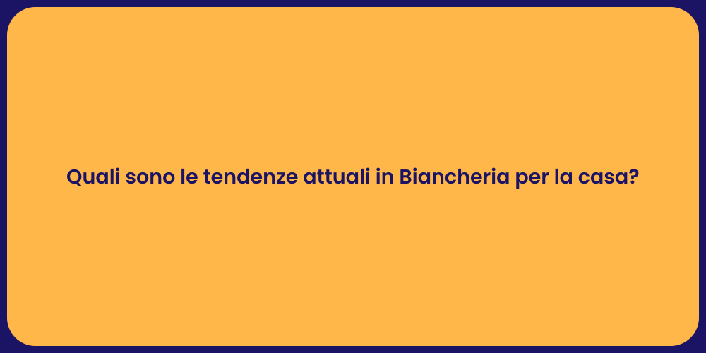 Quali sono le tendenze attuali in Biancheria per la casa?