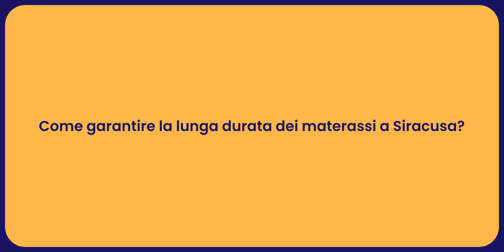 Come garantire la lunga durata dei materassi a Siracusa?