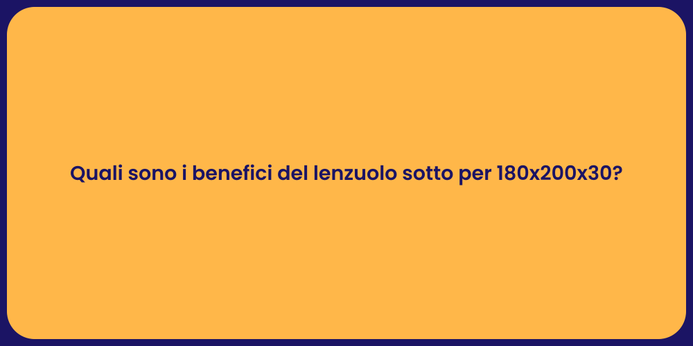 Quali sono i benefici del lenzuolo sotto per 180x200x30?