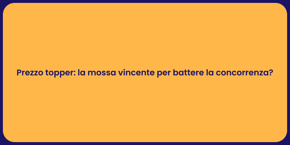 Prezzo topper: la mossa vincente per battere la concorrenza?