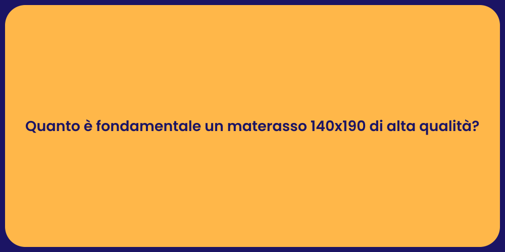 Quanto è fondamentale un materasso 140x190 di alta qualità?