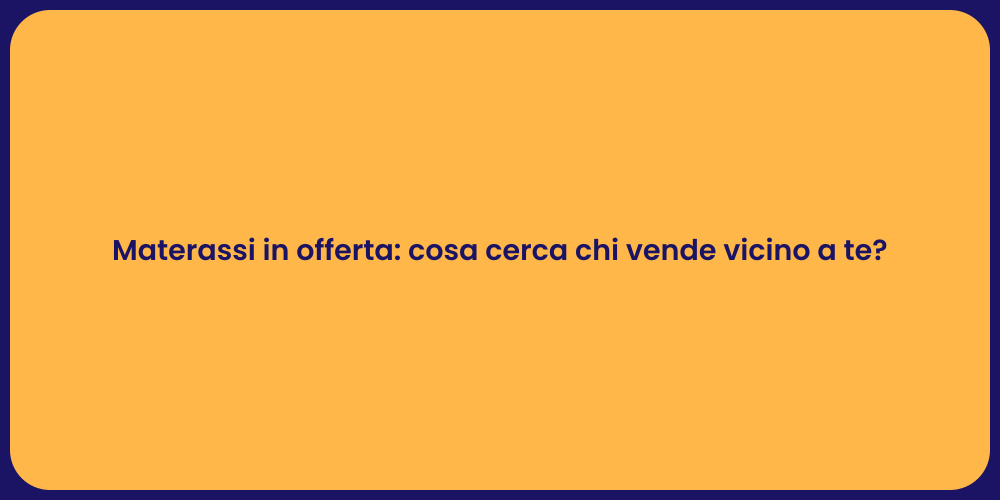 Materassi in offerta: cosa cerca chi vende vicino a te?