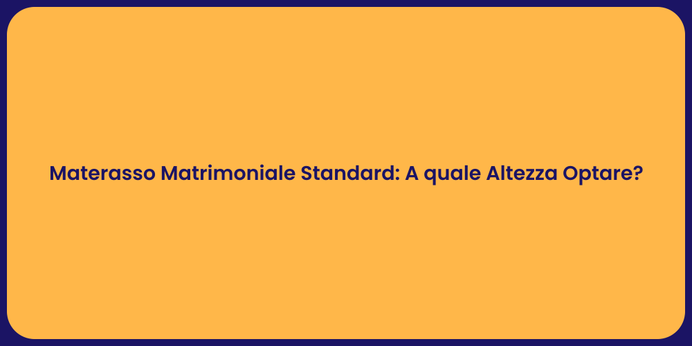 Materasso Matrimoniale Standard: A quale Altezza Optare?