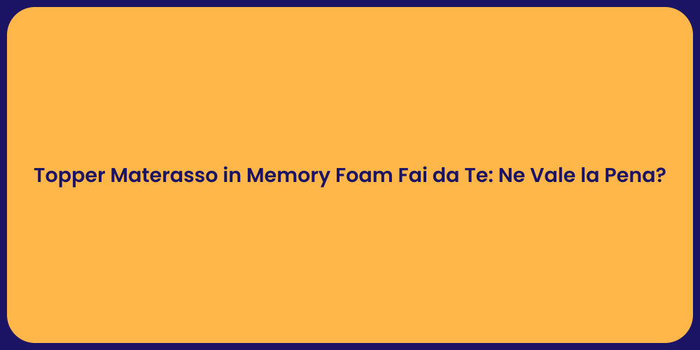 Topper Materasso in Memory Foam Fai da Te: Ne Vale la Pena?