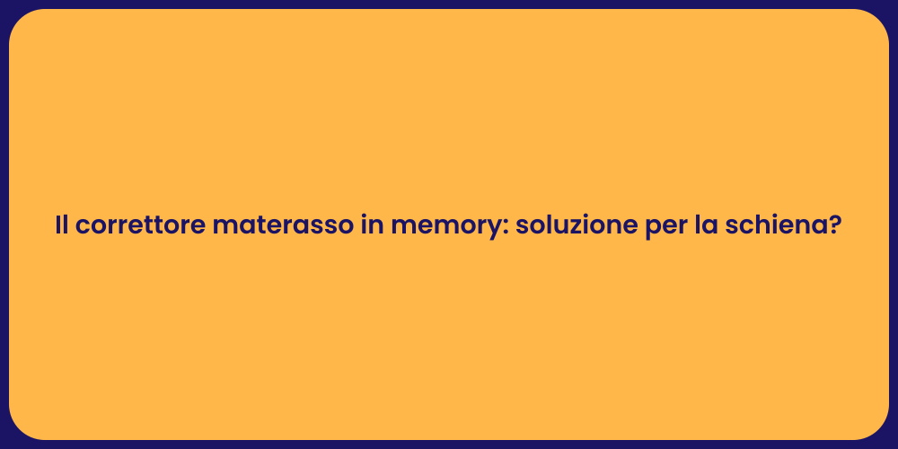 Il correttore materasso in memory: soluzione per la schiena?