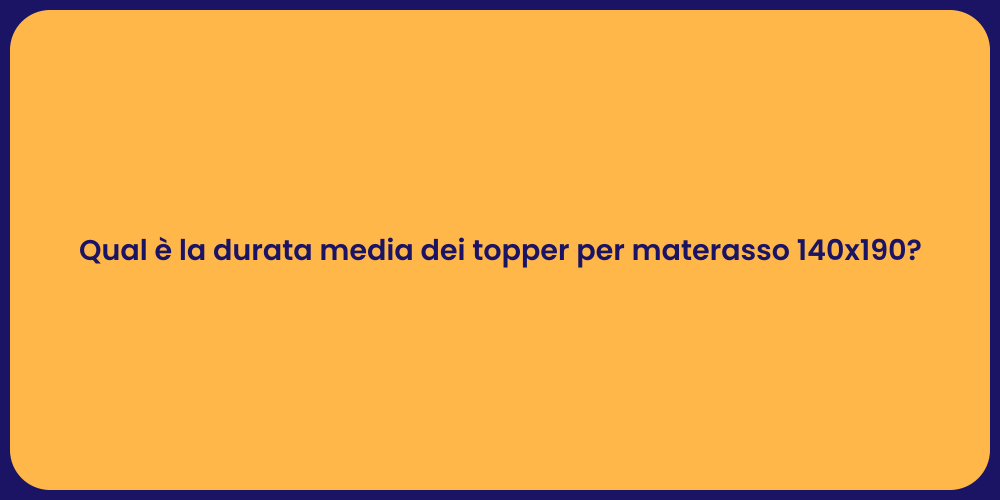 Qual è la durata media dei topper per materasso 140x190?