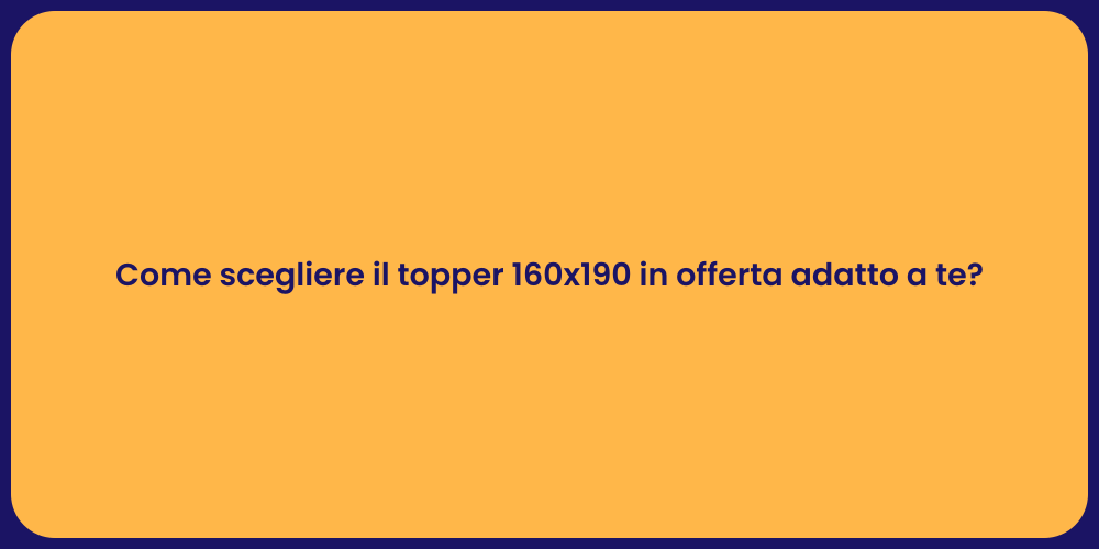Come scegliere il topper 160x190 in offerta adatto a te?