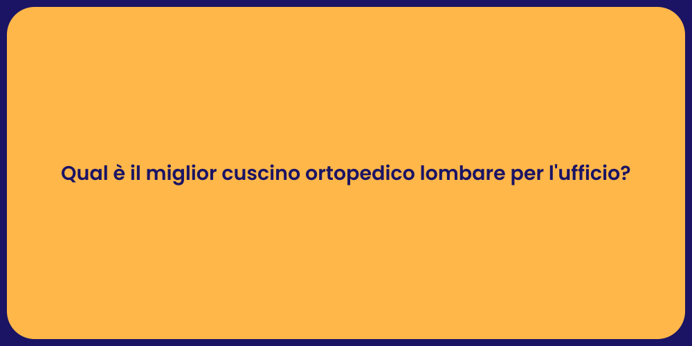 Qual è il miglior cuscino ortopedico lombare per l'ufficio?