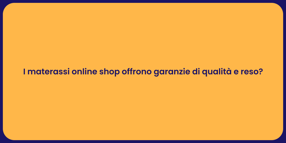 I materassi online shop offrono garanzie di qualità e reso?