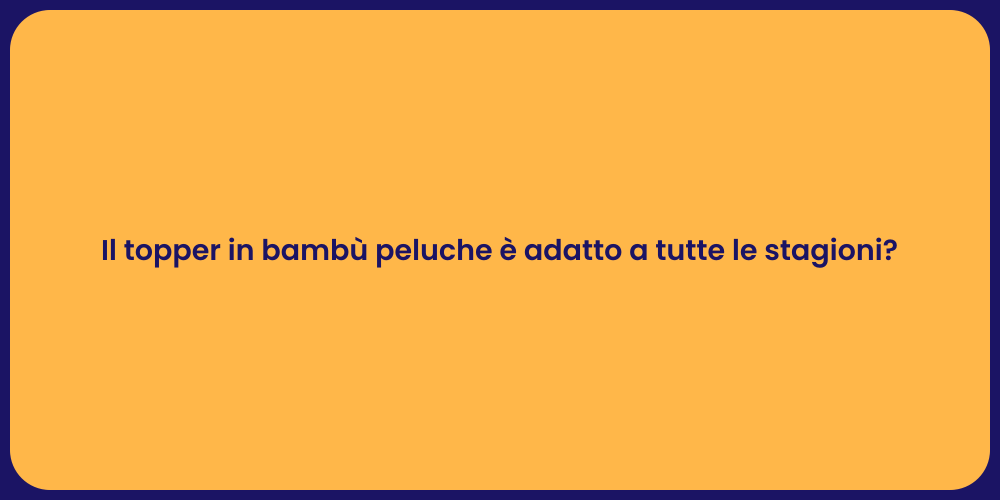 Il topper in bambù peluche è adatto a tutte le stagioni?