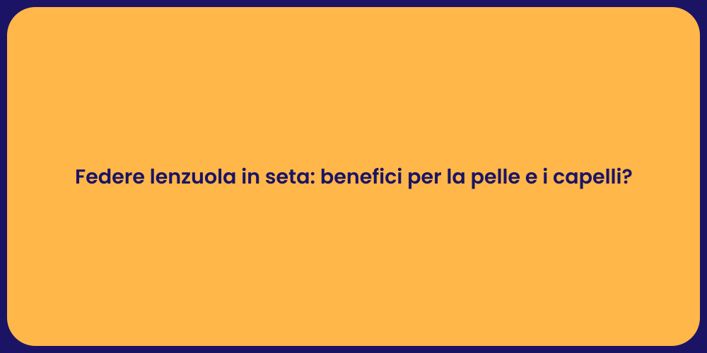 Federe lenzuola in seta: benefici per la pelle e i capelli?
