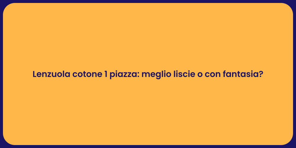 Lenzuola cotone 1 piazza: meglio liscie o con fantasia?