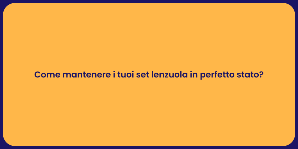 Come mantenere i tuoi set lenzuola in perfetto stato?