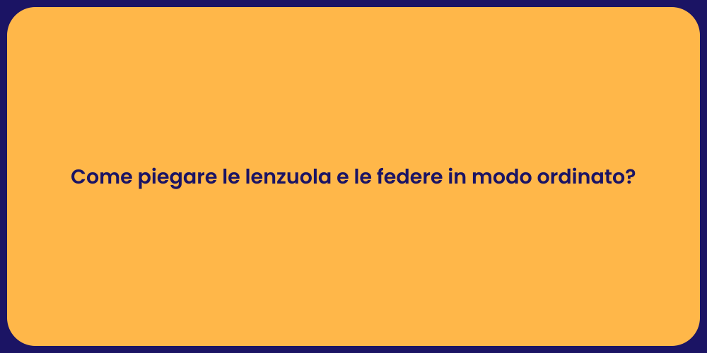 Come piegare le lenzuola e le federe in modo ordinato?