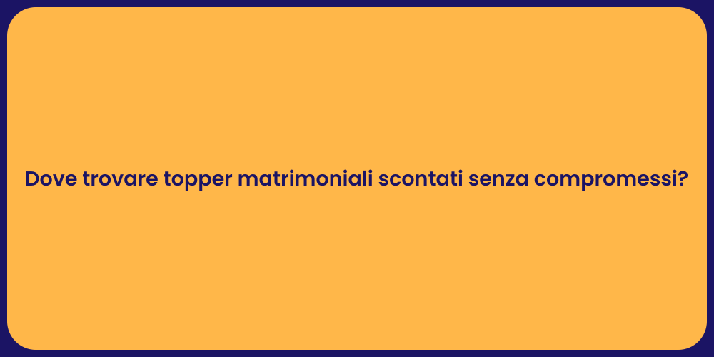 Dove trovare topper matrimoniali scontati senza compromessi?