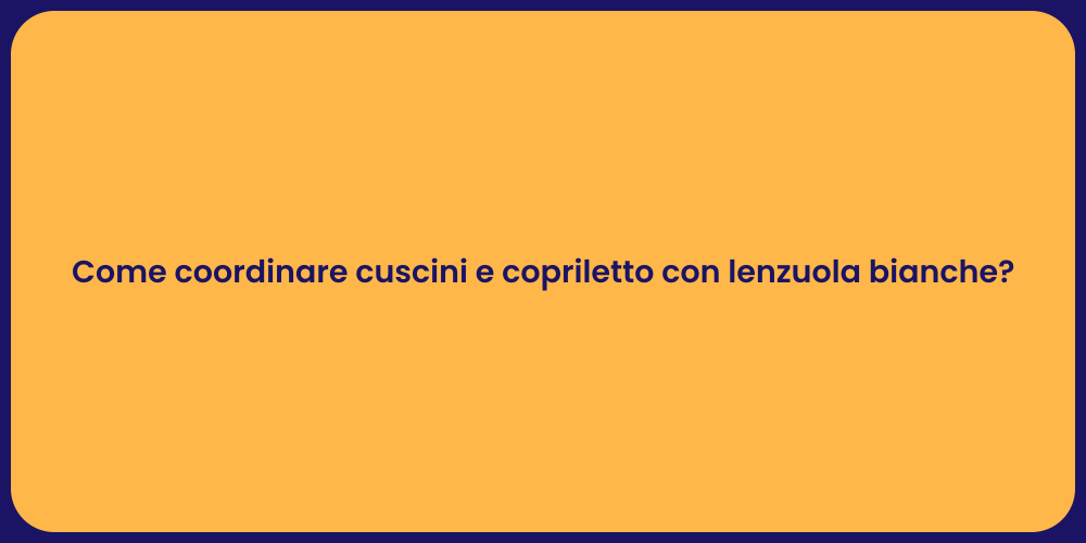 Come coordinare cuscini e copriletto con lenzuola bianche?