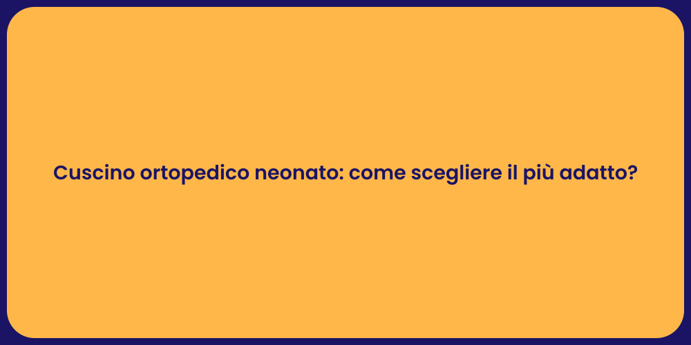 Cuscino ortopedico neonato: come scegliere il più adatto?