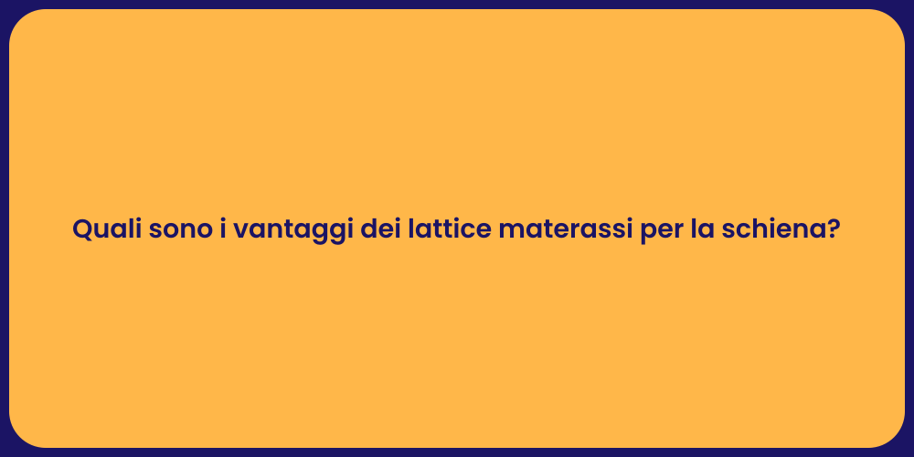 Quali sono i vantaggi dei lattice materassi per la schiena?