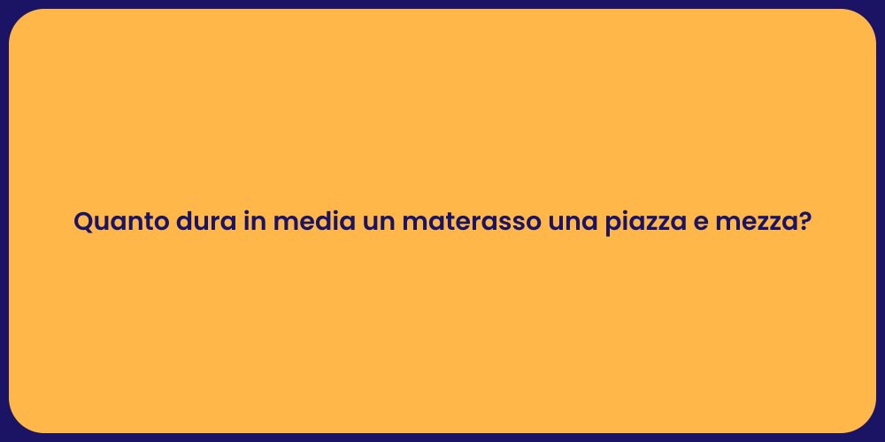 Quanto dura in media un materasso una piazza e mezza?