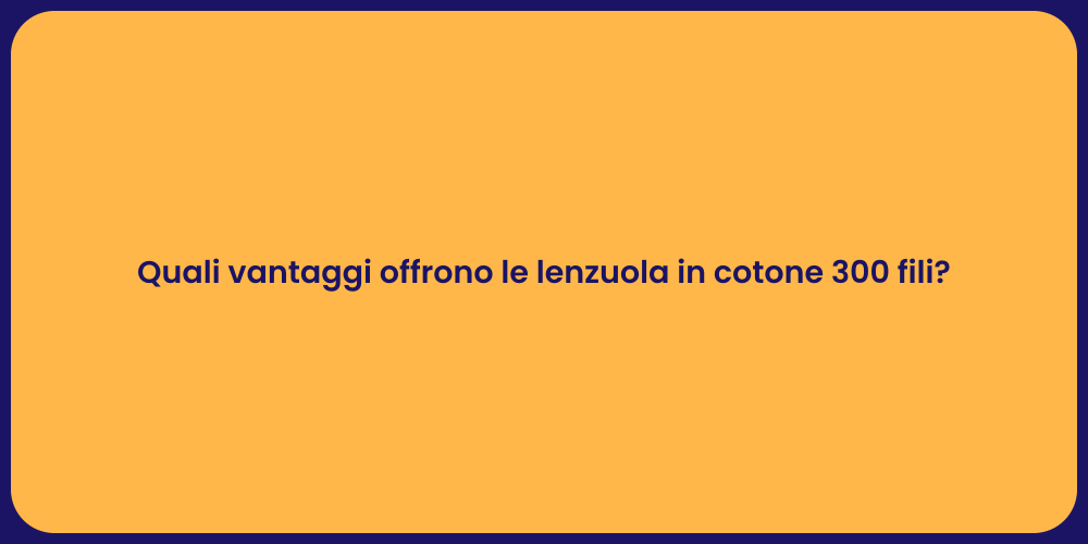 Quali vantaggi offrono le lenzuola in cotone 300 fili?
