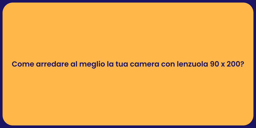 Come arredare al meglio la tua camera con lenzuola 90 x 200?