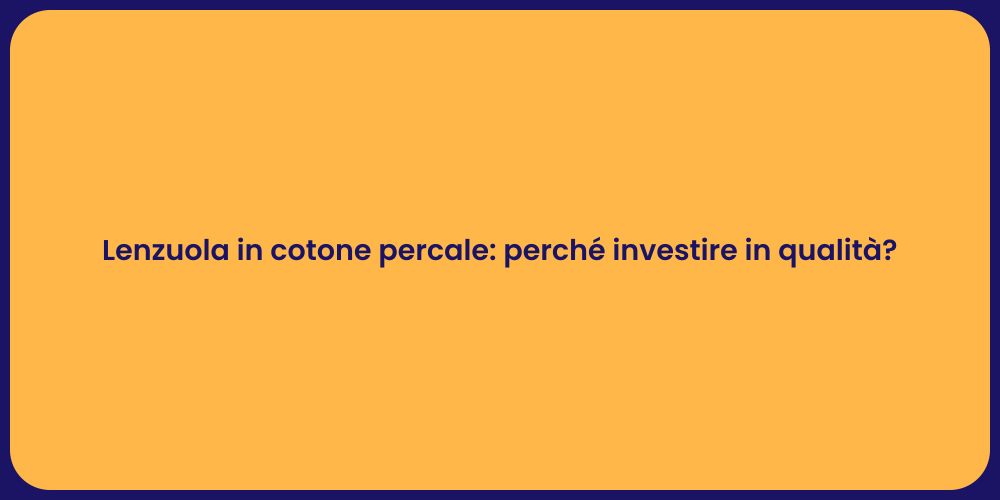 Lenzuola in cotone percale: perché investire in qualità?