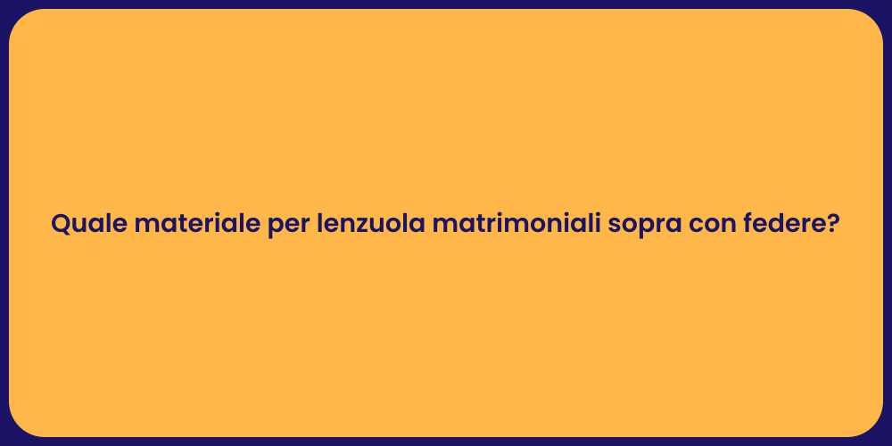 Quale materiale per lenzuola matrimoniali sopra con federe?