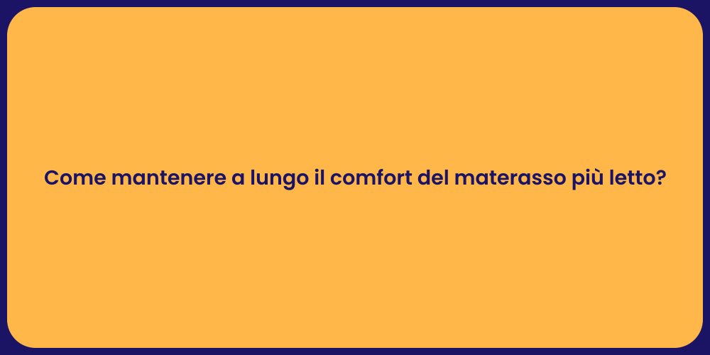 Come mantenere a lungo il comfort del materasso più letto?