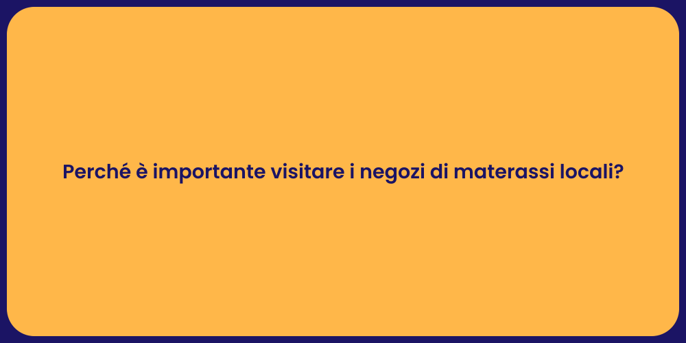 Perché è importante visitare i negozi di materassi locali?