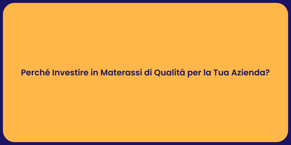 Perché Investire in Materassi di Qualità per la Tua Azienda?