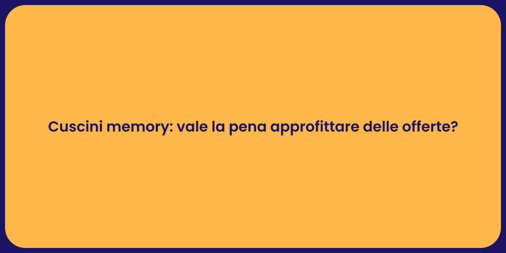 Cuscini memory: vale la pena approfittare delle offerte?