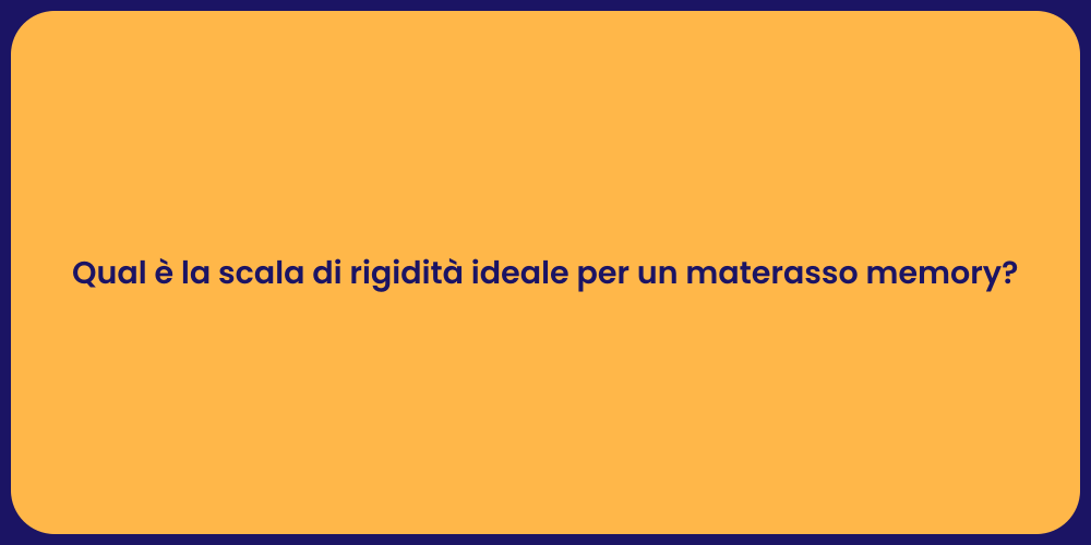 Qual è la scala di rigidità ideale per un materasso memory?