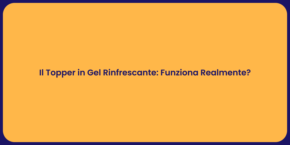 Il Topper in Gel Rinfrescante: Funziona Realmente?