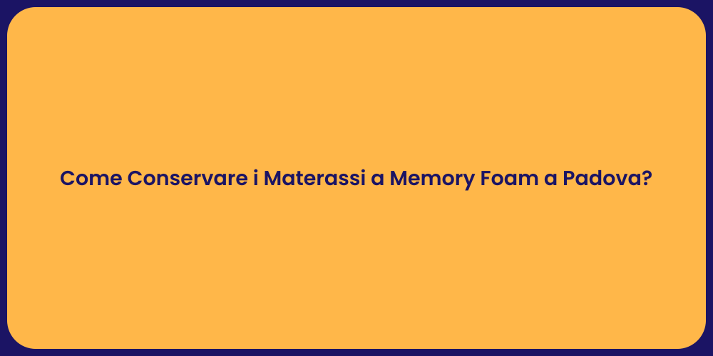 Come Conservare i Materassi a Memory Foam a Padova?