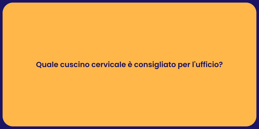Quale cuscino cervicale è consigliato per l'ufficio?