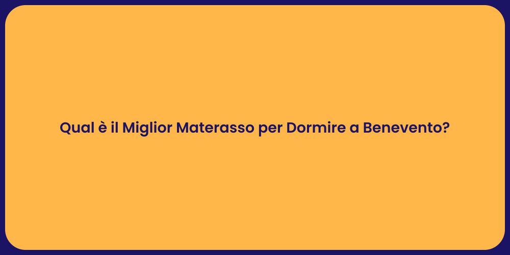 Qual è il Miglior Materasso per Dormire a Benevento?