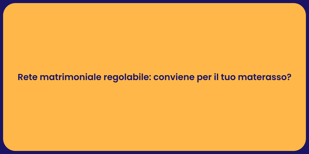 Rete matrimoniale regolabile: conviene per il tuo materasso?