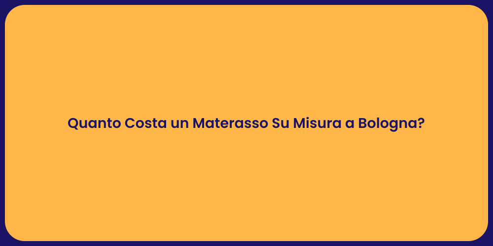 Quanto Costa un Materasso Su Misura a Bologna?