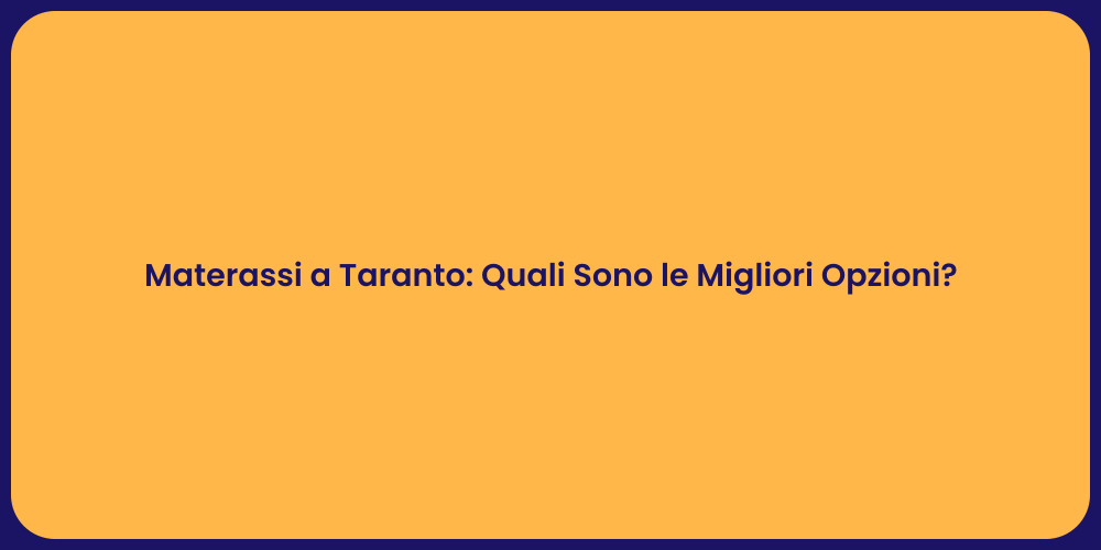 Materassi a Taranto: Quali Sono le Migliori Opzioni?