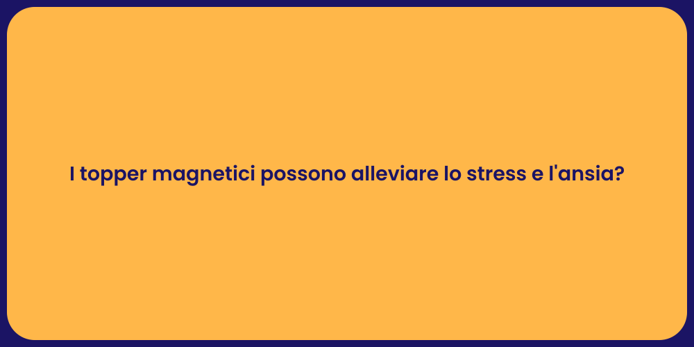 I topper magnetici possono alleviare lo stress e l'ansia?