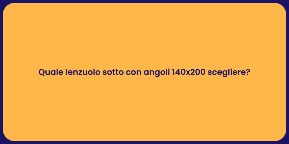Quale lenzuolo sotto con angoli 140x200 scegliere?