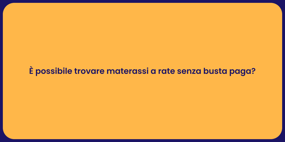 È possibile trovare materassi a rate senza busta paga?