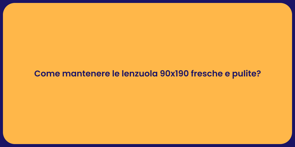Come mantenere le lenzuola 90x190 fresche e pulite?