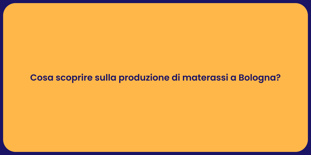Cosa scoprire sulla produzione di materassi a Bologna?