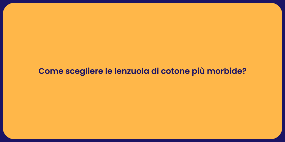 Come scegliere le lenzuola di cotone più morbide?