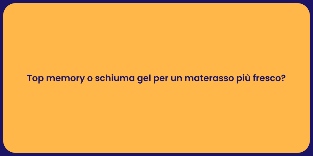 Top memory o schiuma gel per un materasso più fresco?