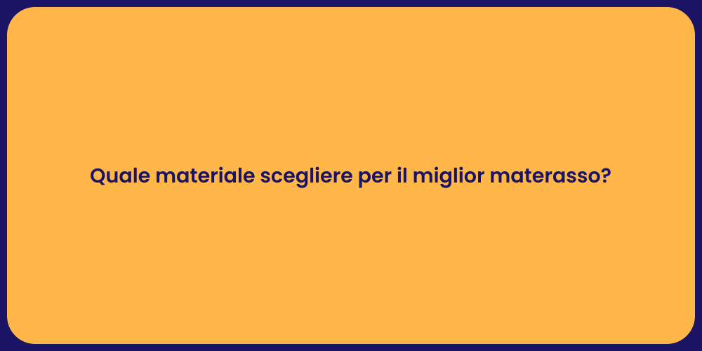 Quale materiale scegliere per il miglior materasso?
