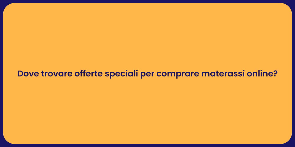 Dove trovare offerte speciali per comprare materassi online?