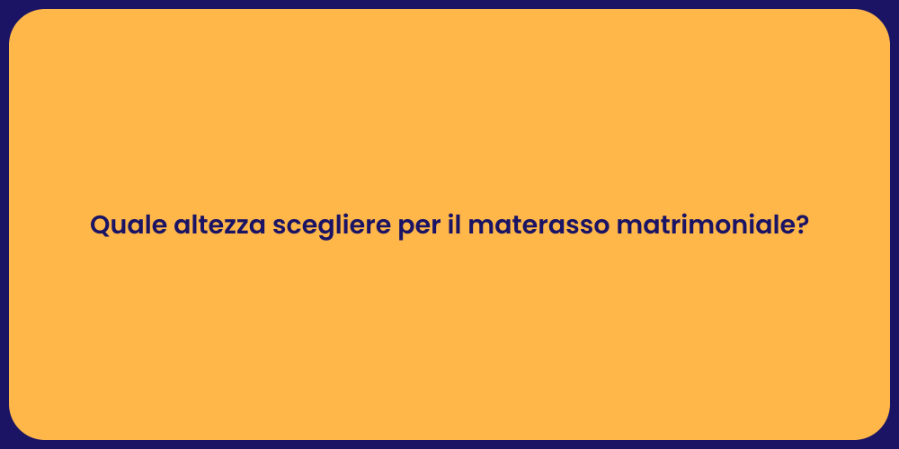 Quale altezza scegliere per il materasso matrimoniale?